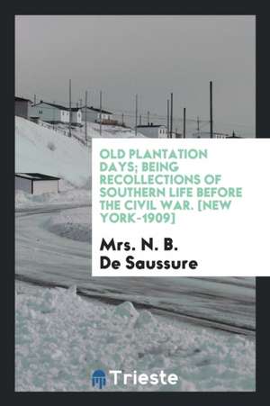 Old Plantation Days; Being Recollections of Southern Life Before the Civil War de Mrs N. B. De Saussure