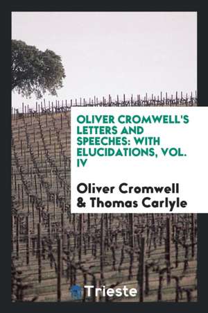 Oliver Cromwell's Letters and Speeches: With Elucidations de Oliver Cromwell