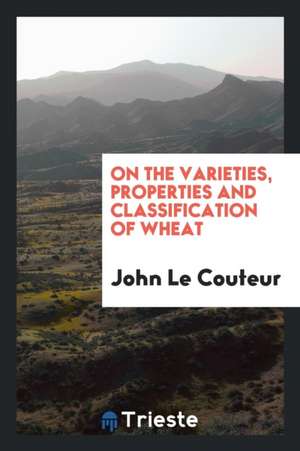 On the Varieties, Properties and Classification of Wheat de John Le Couteur