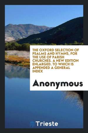 The Oxford Selection of Psalms and Hymns, for the Use of Parish Churches de Anonymous