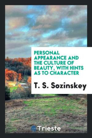 Personal Appearance and the Culture of Beauty: With Hints as to Character de T. S. Sozinskey