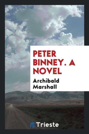 Peter Binney, a Novel de Archibald Marshall