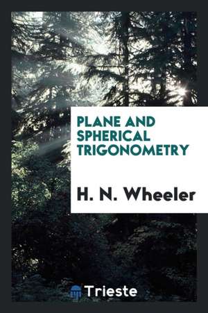 Plane and Spherical Trigonometry de H. N. Wheeler