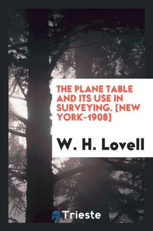 The Plane Table and Its Use in Surveying de W. H. Lovell