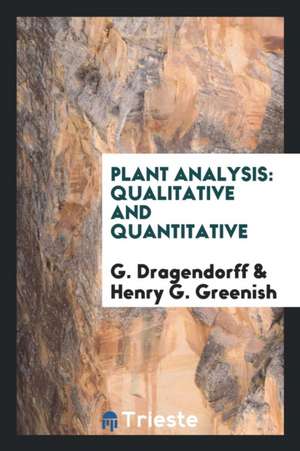 Plant Analysis: Qualitative and Quantitative de G. Dragendorff