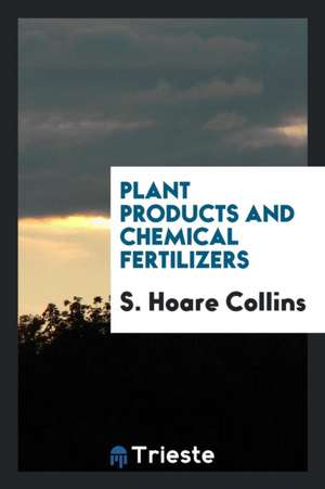 Plant Products and Chemical Fertilizers de S. Hoare Collins