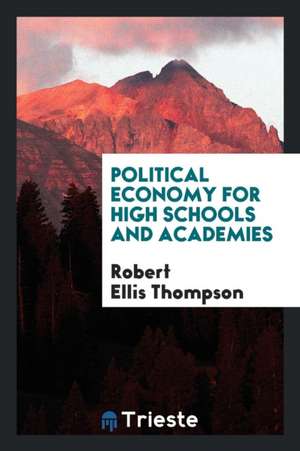 Political Economy for High Schools and Academies de Robert Ellis Thompson