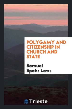 Polygamy and Citizenship in Church and State de Samuel Spahr Laws