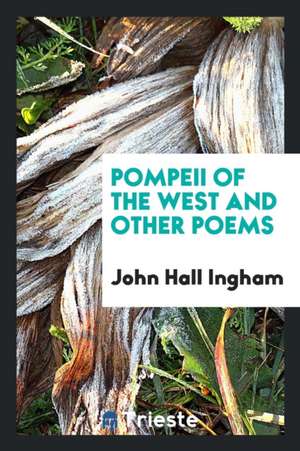 Pompeii of the West and Other Poems de John Hall Ingham