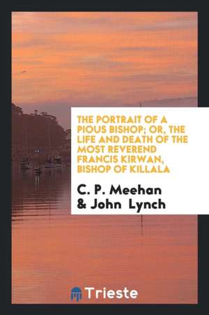 The Portrait of a Pious Bishop, Or, the Life and Death of the Most Reverend ... de John Lynch