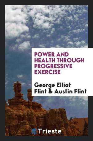 Power and Health Through Progressive Exercise de George Elliot Flint