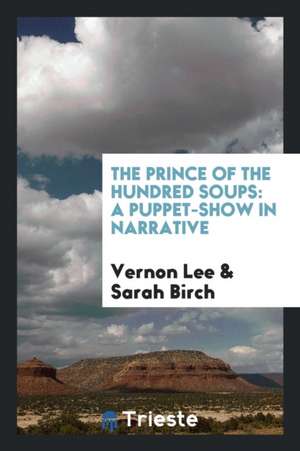 The Prince of the Hundred Soups: A Puppet-Show in Narrative de Vernon Lee