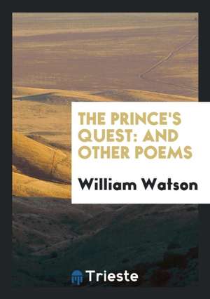 The Prince's Quest: And Other Poems de William Watson