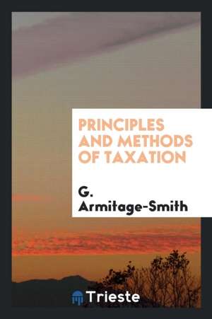 Principles and Methods of Taxation de G. Armitage-Smith