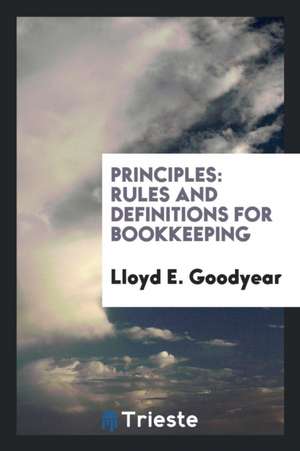 Principles: Rules and Definitions for Bookkeeping de Lloyd E. Goodyear
