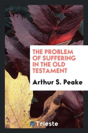 The Problem of Suffering in the Old Testament de Arthur S. Peake