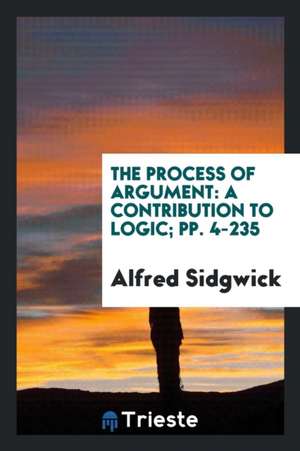 The Process of Argument: A Contribution to Logic de Mrs Alfred Sidgwick