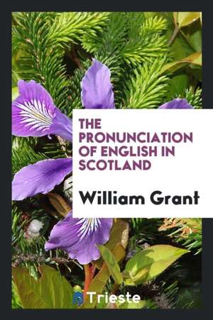 The Pronunciation of English in Scotland de William Grant