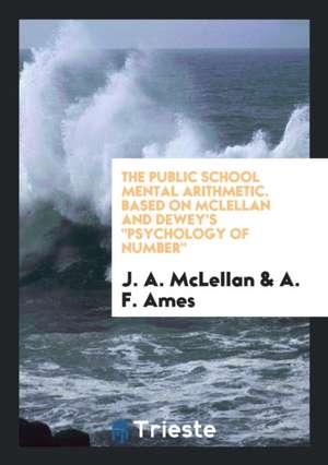 The Public School Mental Arithmetic. Based on McLellan and Dewey's Psychology of Number de J. A. Mclellan