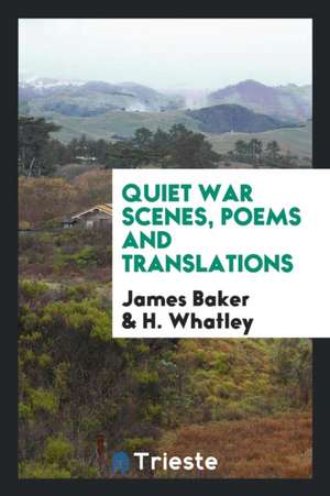 Quiet War Scenes, Poems and Translations de James Baker