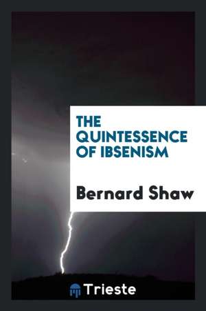 The Quintessence of Ibsenism de Bernard Shaw