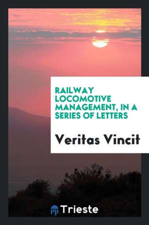 Railway Locomotive Management, in a Series of Letters de Veritas Vincit