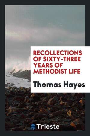 Recollections of Sixty-Three Years of Methodist Life de Thomas Hayes