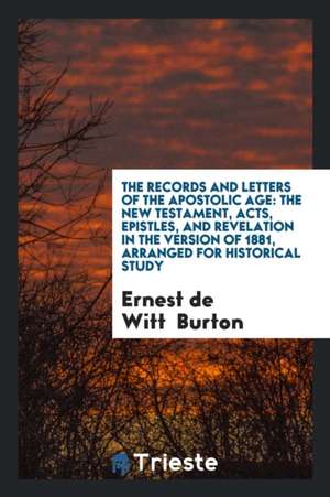 The Records and Letters of the Apostolic Age: The New Testament, Acts ... de Ernest De Witt Burton