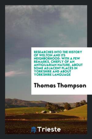 Researches Into the History of Welton and Its Neighbourhood de Thomas Thompson