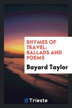 Rhymes of Travel: Ballads and Poems de Bayard Taylor