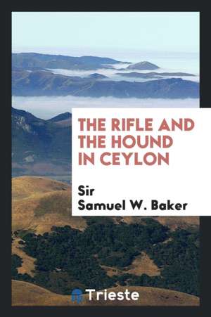 The Rifle and the Hound in Ceylon de Samuel W. Baker