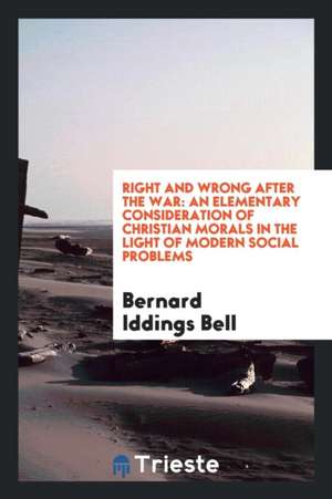 Right and Wrong After the War: An Elementary Consideration of Christian ... de Bernard Iddings Bell