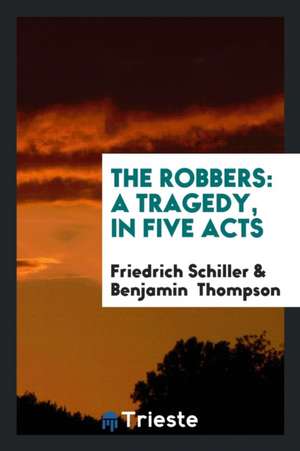 The Robbers: A Tragedy, in Five Acts de Friedrich Schiller