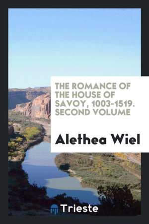 The Romance of the House of Savoy, 1003-1519 de Alethea Wiel