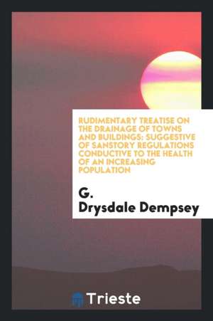 Rudimentary Treatise on the Drainage of Towns & Buildings ... de G. Drysdale Dempsey