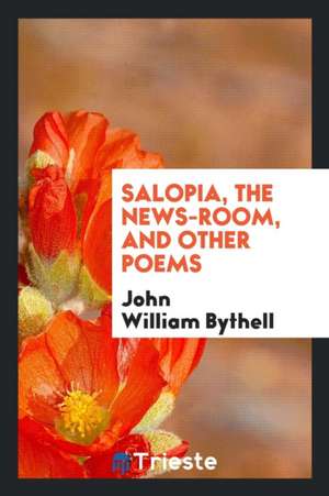 Salopia, the News-Room, and Other Poems de John William Bythell