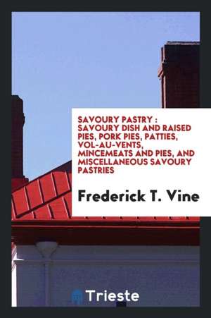 Savoury Pastry: Savoury Dish and Raised Pies, Pork Pies, Patties, Vol-Au ... de Fred T. Vine