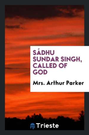 Sádhu Sundar Singh, Called of God de Mrs Arthur Parker