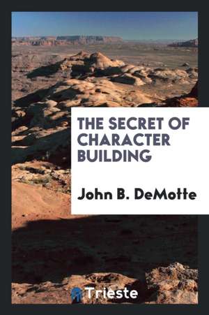 The Secret of Character Building de John B. Demotte