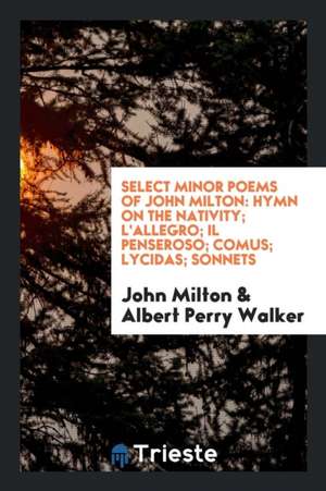 Select Minor Poems of John Milton: Hymn on the Nativity; l'Allegro; Il Penseroso; Comus; Lycidas; Sonnets de John Milton