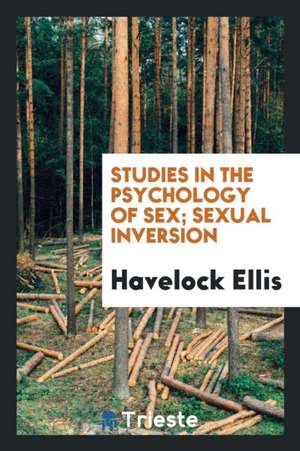 Studies in the Psychology of Sex; Sexual Inversion de Havelock Ellis