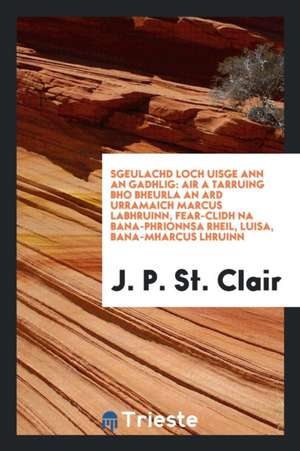 Sgeulachd Loch Uisge: Ann an Gadhlig: Air a Tarruing Bho Bheurla an Ard Urramaich Marcus Labhruinn, Fear-Clidh Na Bana-Phrionnsa Rheil, Luis de John Douglas Sutherland Campbell Argyll