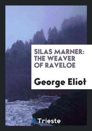 Silas Marner: The Weaver of Raveloe de George Eliot