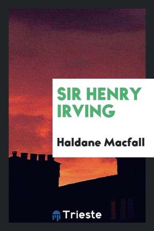 Sir Henry Irving de Haldane Macfall