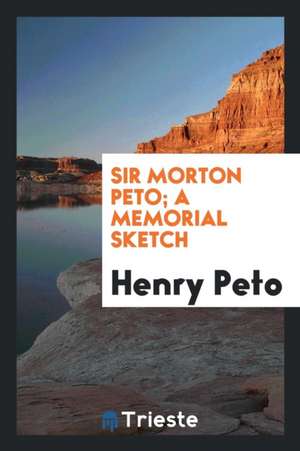 Sir Morton Peto, a Memorial Sketch de Henry Peto