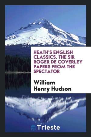 Heath's English Classics. the Sir Roger de Coverley Papers from the Spectator de William Henry Hudson