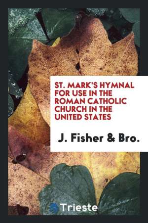 St. Mark's Hymnal for Use in the Roman Catholic Church in the United States de J. Fisher Bro