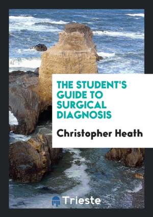 The Student's Guide to Surgical Diagnosis de Christopher Heath