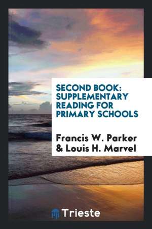 Second Book: Supplementary Reading for Primary Schools de Francis W. Parker