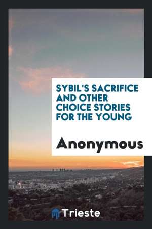 Sybil's Sacrifice and Other Choice Stories for the Young de Anonymous